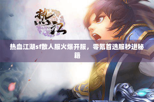 热血江湖sf散人服火爆开服，零氪首选服秒进秘籍